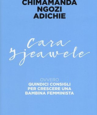 “Cara Ijeawele”  di Chimamanda Ngozi Adichie ovvero 15 consigli per crescere una bambina femminista